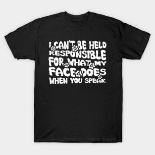 I Cannot Be Held Responsible For What My Face Does When You Speak T-Shirt